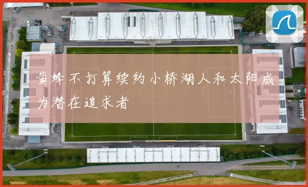 黄蜂不打算续约小桥湖人和太阳成为潜在追求者