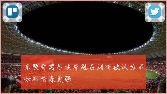 东契奇需尽快夺冠否则将被认为不如布伦森更强